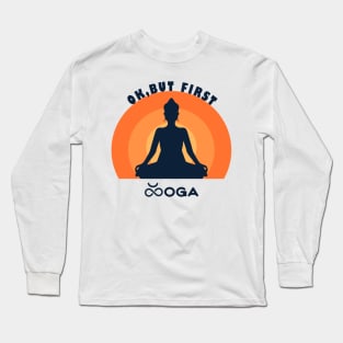 Ok But First Yoga  meditation spirit Long Sleeve T-Shirt